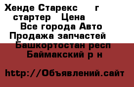 Хенде Старекс 1999г 4wd 2.5 стартер › Цена ­ 4 500 - Все города Авто » Продажа запчастей   . Башкортостан респ.,Баймакский р-н